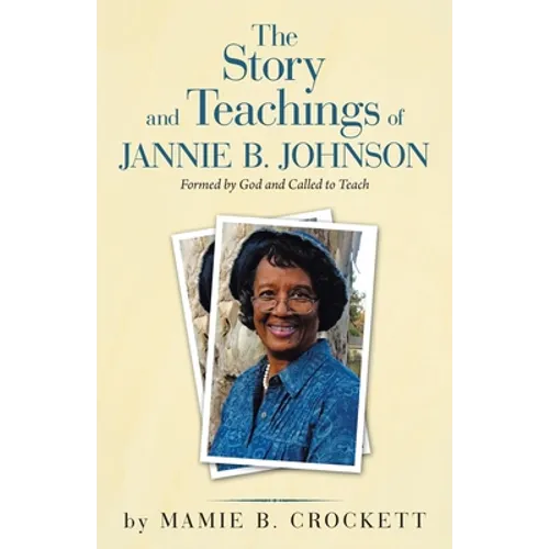 The Story and Teachings of Jannie B. Johnson: Formed by God and Called to Teach - Paperback
