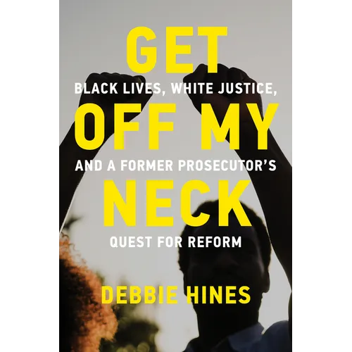 Get Off My Neck: Black Lives, White Justice, and a Former Prosecutor's Quest for Reform - Hardcover