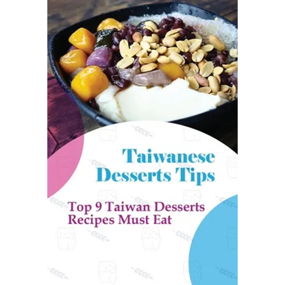 Taiwanese Desserts Tips: Top 9 Taiwan Desserts Recipes Must Eat: The Food Of Taiwan Recipes From The Beautiful Island - Paperback