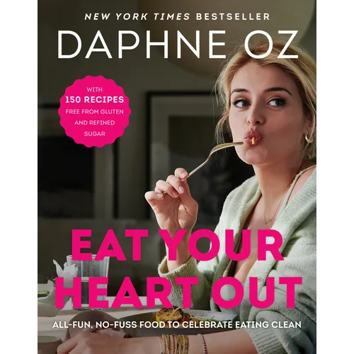Eat Your Heart Out: All-Fun, No-Fuss Food to Celebrate Eating Clean - Hardcover