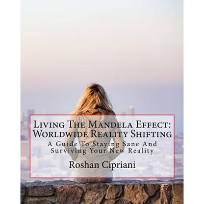 Living The Mandela Effect: Worldwide Reality Shifting: A Guide To Staying Sane And Surviving Your New Reality - Paperback