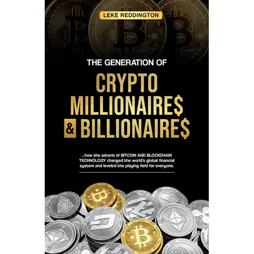 The Generation Of Crypto Millionaires & Billionaires, ...how the advent of Bitcoin & Blockchain Technology changed the world's global financial system - Paperback