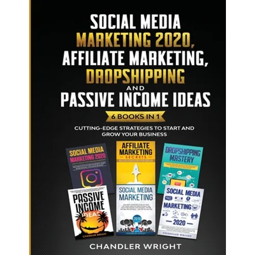 Social Media Marketing 2020: Affiliate Marketing, Dropshipping and Passive Income Ideas - 6 Books in 1 - Cutting-Edge Strategies to Start and Grow - Paperback