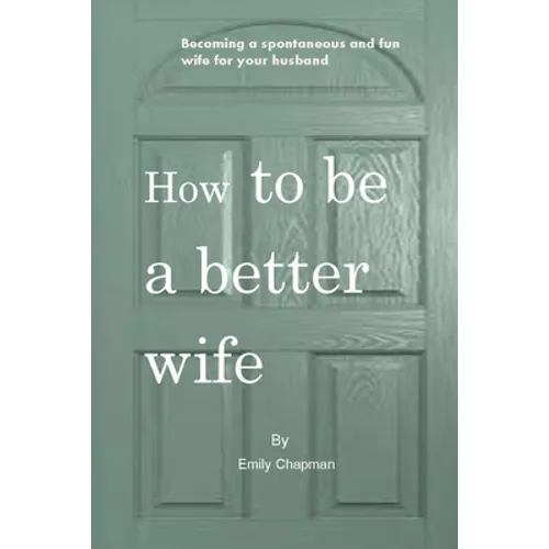 How to be a better wife: Becoming a spontaneous and fun wife for your husband - Paperback