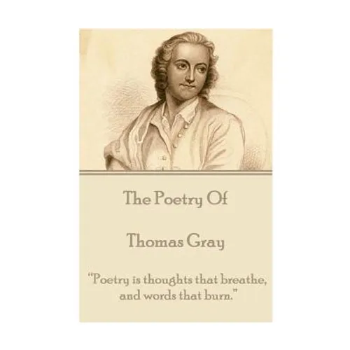 The Poetry of Thomas Gray: "Poetry is thoughts that breathe, and words that burn." - Paperback
