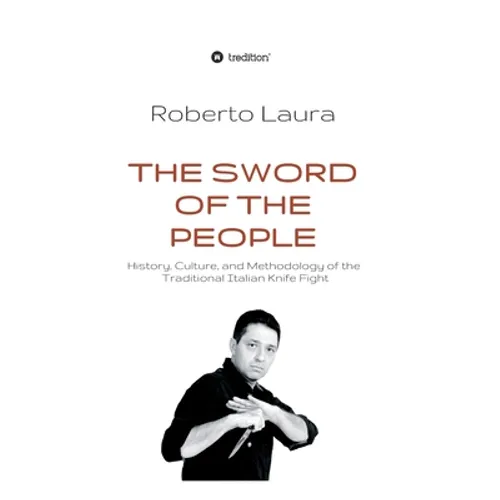 The Sword of the People: History, Culture, and Methodology of the Traditional Italian Knife Fight - Hardcover