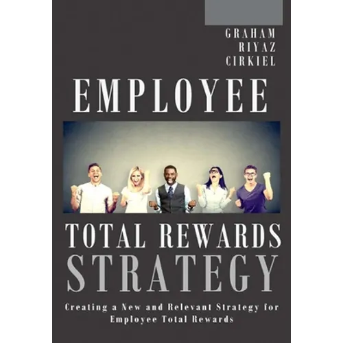 Employee Total Rewards Strategy: Creating a New and Relevant Strategy for Employee Total Rewards - Hardcover
