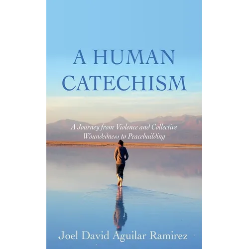 A Human Catechism: A Journey from Violence and Collective Woundedness to Peacebuilding - Paperback