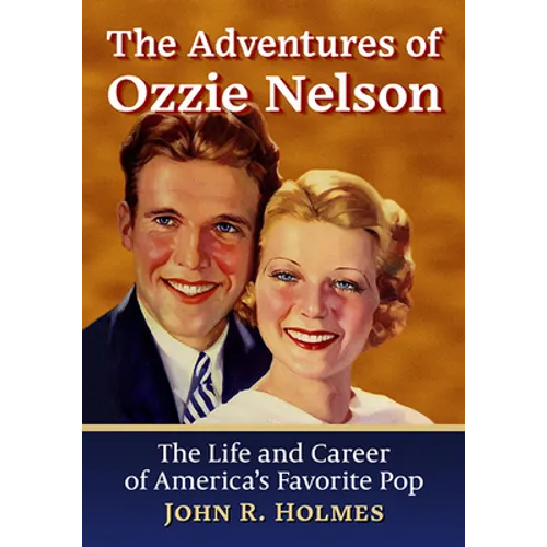 The Adventures of Ozzie Nelson: The Life and Career of America's Favorite Pop - Paperback