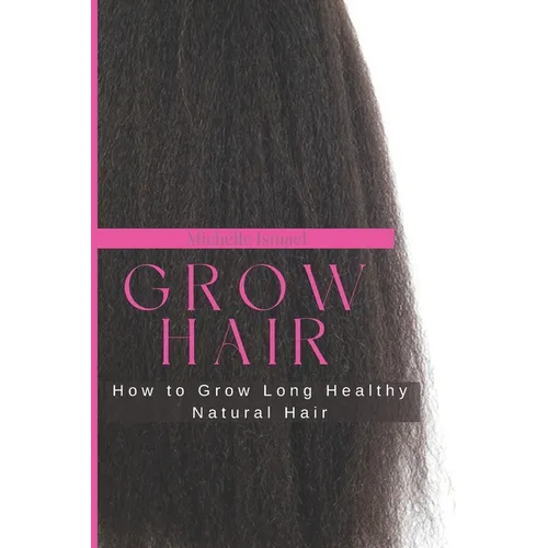 Grow Hair: How to Grow Long and Healthy Natural Hair - Paperback