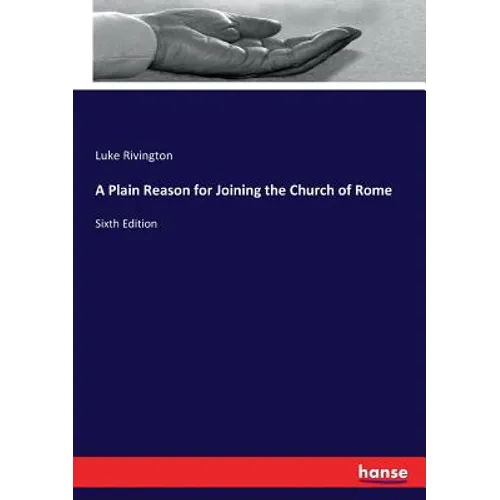 A Plain Reason for Joining the Church of Rome: Sixth Edition - Paperback