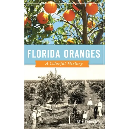 Florida Oranges: A Colorful History - Hardcover