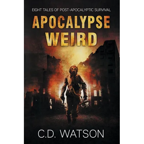 Apocalypse Weird: Eight Tales of Post-Apocalyptic Survival - Paperback