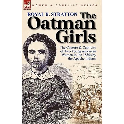 The Oatman Girls: The Capture & Captivity of Two Young American Women in the 1850s by the Apache Indians - Paperback