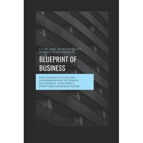 Blueprint of Business: The Complete Guide for Entrepreneurs to Create Successful, Risk-Free & Profitable Business Model. - Paperback