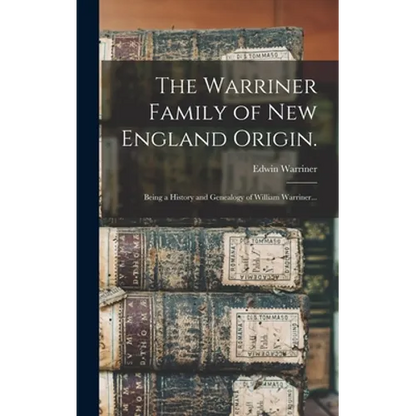 The Warriner Family of New England Origin.: Being a History and Genealogy of William Warriner... - Hardcover