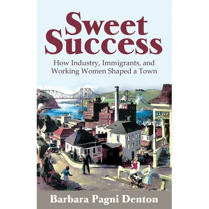 Sweet Success: How Industry, Immigrants, and Working Women Shaped a Town - Paperback