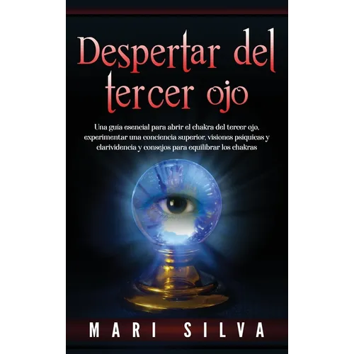 Despertar del tercer ojo: Una guía esencial para abrir el chakra del tercer ojo, experimentar una conciencia superior, visiones psíquicas y clarividen - Hardcover