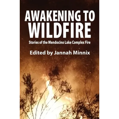 Awakening to Wildfire: Stories of the Mendocino Lake Complex Fire - Paperback