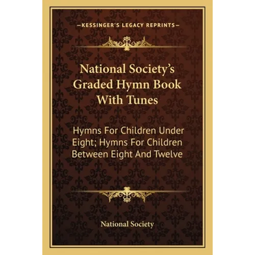 National Society's Graded Hymn Book With Tunes: Hymns For Children Under Eight; Hymns For Children Between Eight And Twelve - Paperback
