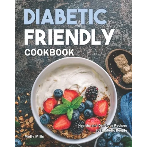 Diabetic Friendly Cookbook: Healthy and Delicious Recipes for Diabetic People - Paperback