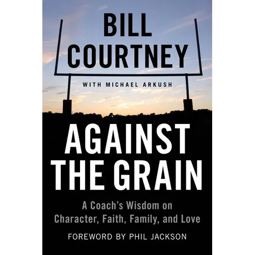 Against the Grain: A Coach's Wisdom on Character, Faith, Family, and Love - Paperback