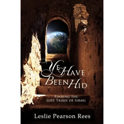 Ye Have Been Hid: Finding the Lost Tribes of Israel - Paperback