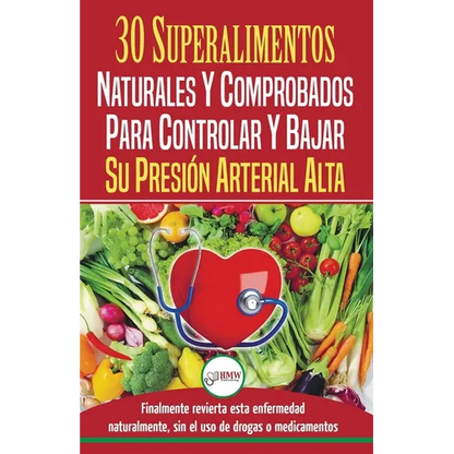Presión sanguínea: 30 superalimentos naturales y comprobados - Solución para controlar y bajar su presión arterial alta e hipertensión (Libro en españ - Paperback