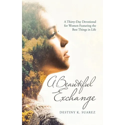 A Beautiful Exchange: A Thirty-Day Devotional for Women Featuring the Best Things in Life - Paperback