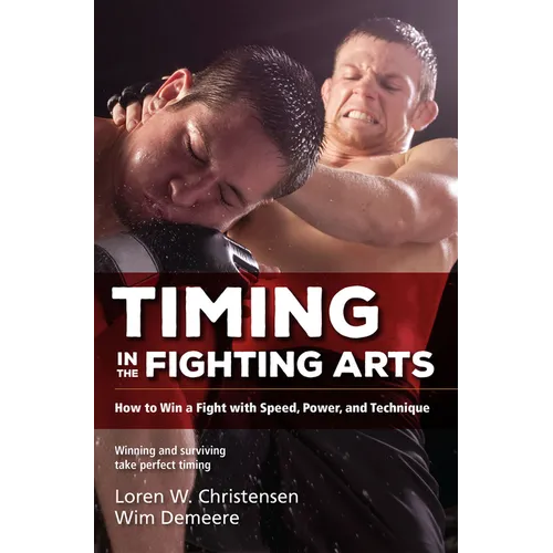 Timing in the Fighting Arts: How to Win a Fight with Speed, Power, and Technique - Paperback