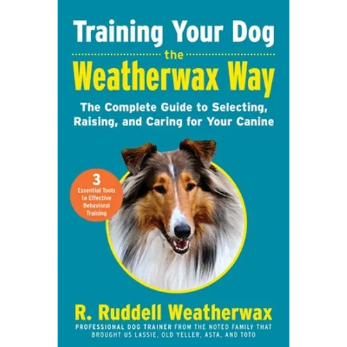 Training Your Dog the Weatherwax Way: The Complete Guide to Selecting, Raising, and Caring for Your Canine - Hardcover