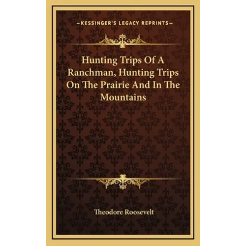 Hunting Trips Of A Ranchman, Hunting Trips On The Prairie And In The Mountains - Hardcover