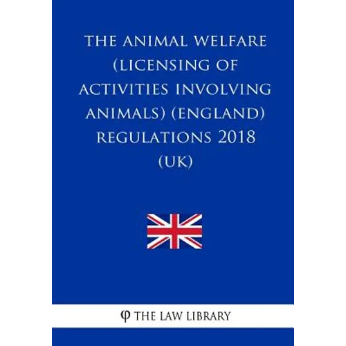 The Animal Welfare (Licensing of Activities Involving Animals) (England) Regulations 2018 (UK) - Paperback
