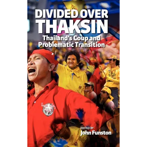 Divided Over Thaksin: Thailand's Coup and Problematic Transition - Hardcover