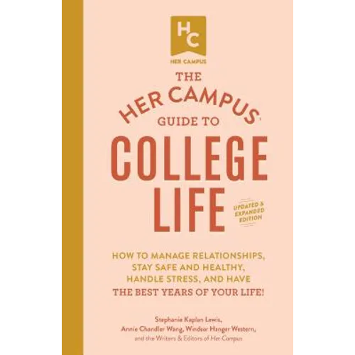 The Her Campus Guide to College Life, Updated and Expanded Edition: How to Manage Relationships, Stay Safe and Healthy, Handle Stress, and Have the Be - Paperback