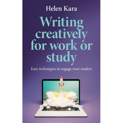 Writing Creatively for Work or Study: Easy Techniques to Engage Your Readers - Hardcover