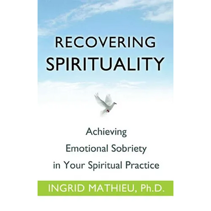 Recovering Spirituality: Achieving Emotional Sobriety in Your Spiritual Practice - Paperback