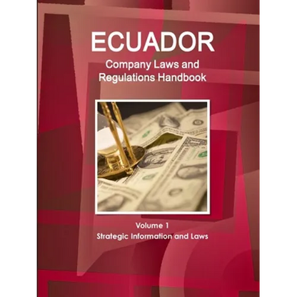 Ecuador Company Laws and Regulations Handbook Volume 1 Strategic Information and Laws - Paperback