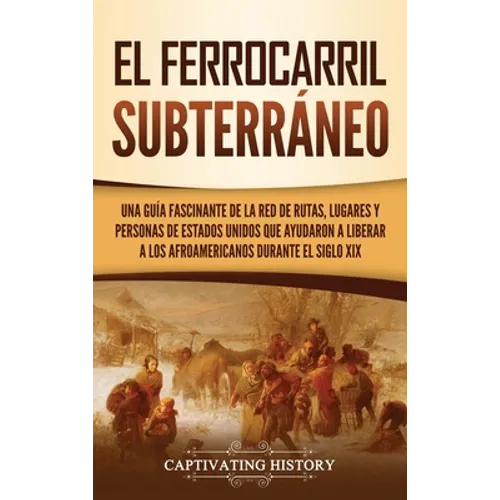 El ferrocarril subterráneo: Una guía fascinante de la red de rutas, lugares y personas de Estados Unidos que ayudaron a liberar a los afroamericanos d - Hardcover