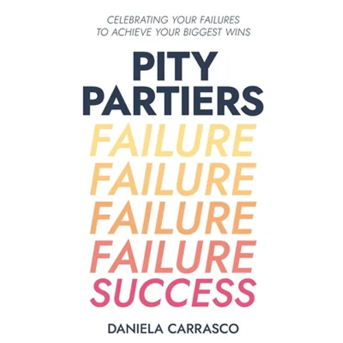 Pity Partiers: Celebrating Your Failures to Achieve Your Biggest Wins - Paperback