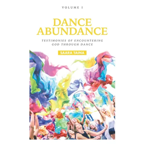 Dance Abundance: Testimonies of Encountering God Through Dance - Paperback