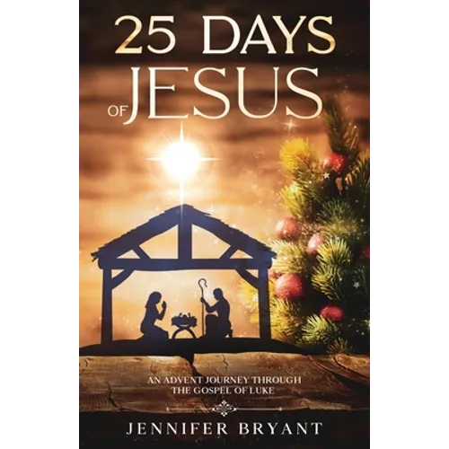 25 Days of Jesus: An Advent Journey through the Gospel of Luke - Paperback