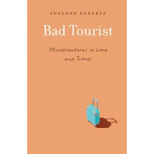Bad Tourist: Misadventures in Love and Travel - Paperback
