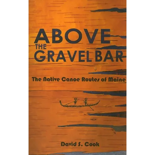Above the Gravel Bar: The Native Canoe Routes of Maine - Paperback