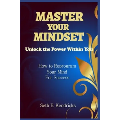 Master Your Mindset - Unlock the Power Within You - How To Reprogram Your Mind for Success - Paperback