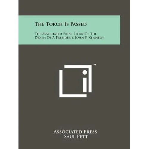 The Torch Is Passed: The Associated Press Story Of The Death Of A President, John F. Kennedy - Paperback