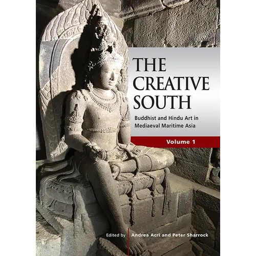 The Creative South: Buddhist and Hindu Art in Mediaeval Maritime Asia, Volume 1 - Paperback