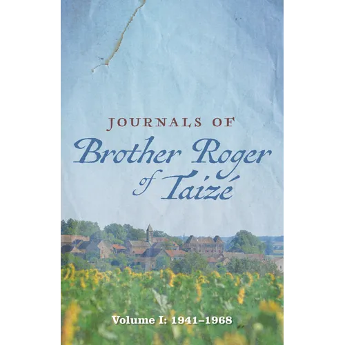 Journals of Brother Roger of Taizé: Volume I: 1941-1968 - Hardcover