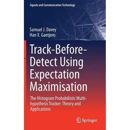 Track-Before-Detect Using Expectation Maximisation: The Histogram Probabilistic Multi-Hypothesis Tracker: Theory and Applications - Hardcover