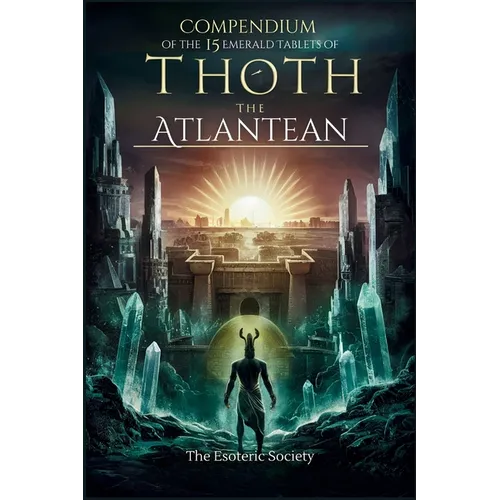 Compendium of the 15 Emerald Tablets of Thoth the Atlantean: A Beginner's Guide to Esoteric Knowledge, Alchemy and Thoth's Wisdom for Self-Enlightenme - Paperback